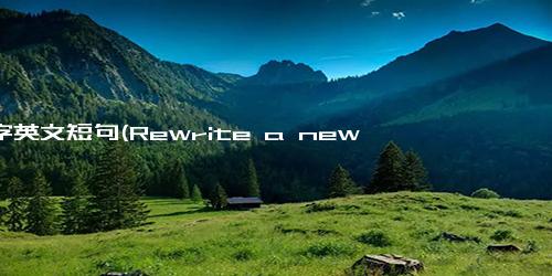 10字英文短句(Rewrite a new for the original 10-word)